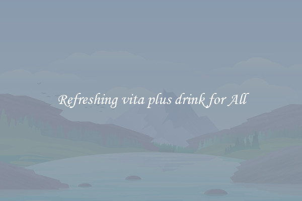 Refreshing vita plus drink for All