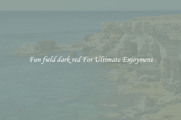 Fun field dark red For Ultimate Enjoyment