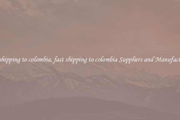 fast shipping to colombia, fast shipping to colombia Suppliers and Manufacturers