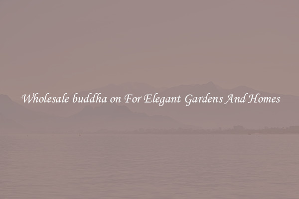 Wholesale buddha on For Elegant Gardens And Homes