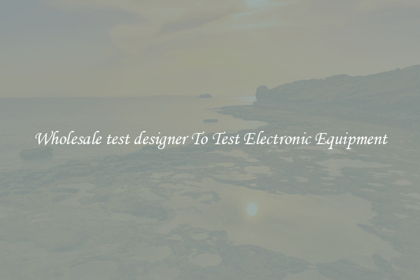 Wholesale test designer To Test Electronic Equipment