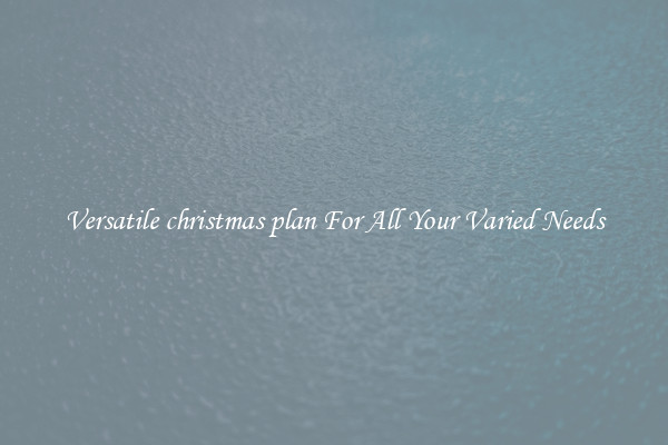 Versatile christmas plan For All Your Varied Needs