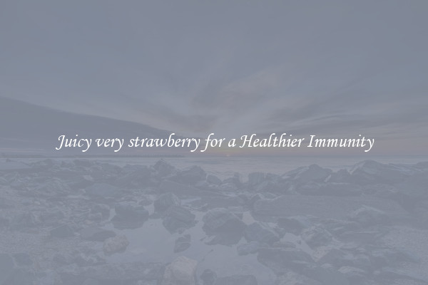 Juicy very strawberry for a Healthier Immunity