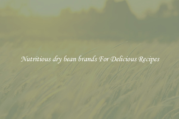 Nutritious dry bean brands For Delicious Recipes