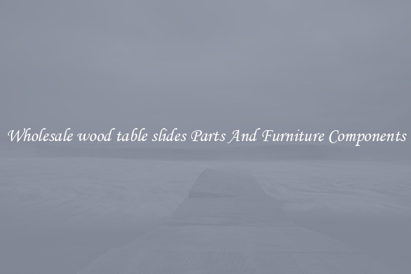 Wholesale wood table slides Parts And Furniture Components