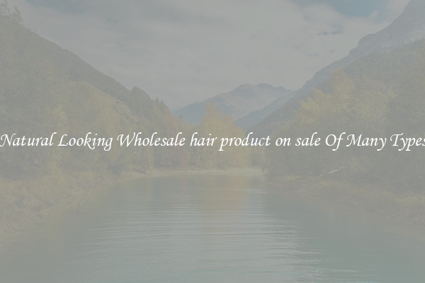 Natural Looking Wholesale hair product on sale Of Many Types