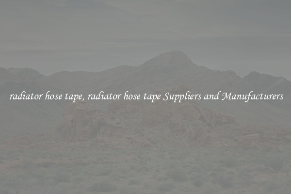radiator hose tape, radiator hose tape Suppliers and Manufacturers