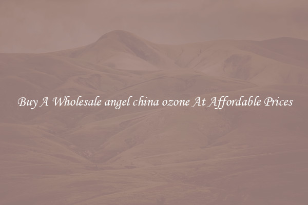 Buy A Wholesale angel china ozone At Affordable Prices
