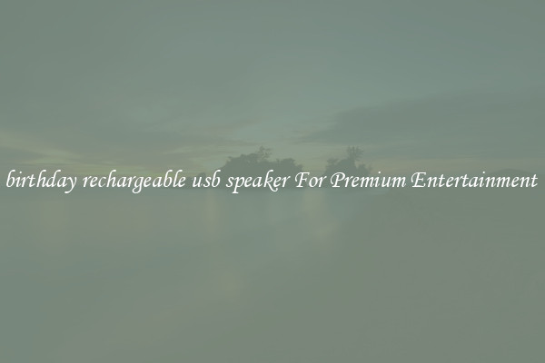 birthday rechargeable usb speaker For Premium Entertainment 