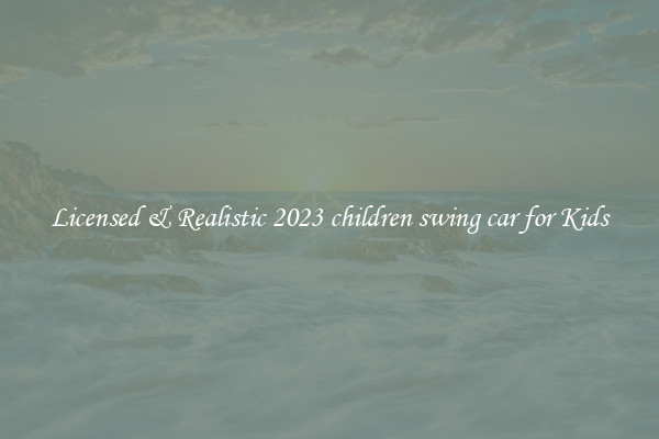 Licensed & Realistic 2023 children swing car for Kids