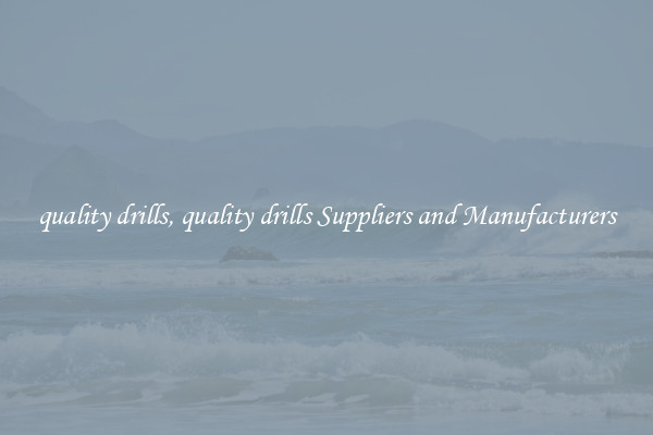 quality drills, quality drills Suppliers and Manufacturers