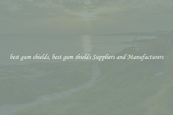 best gum shields, best gum shields Suppliers and Manufacturers