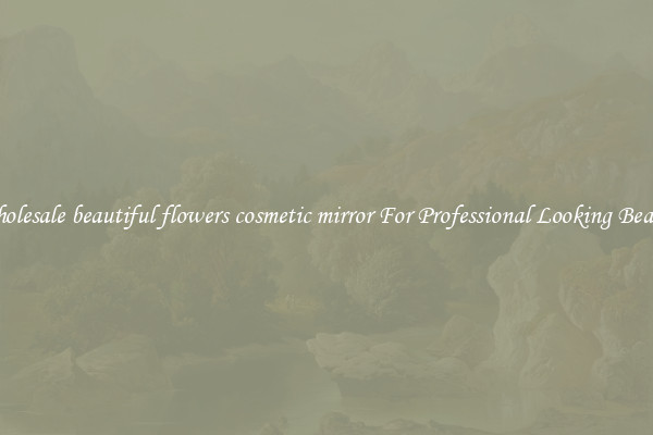 Wholesale beautiful flowers cosmetic mirror For Professional Looking Beauty