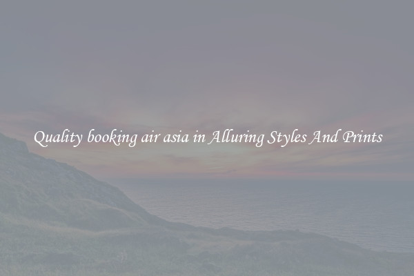 Quality booking air asia in Alluring Styles And Prints