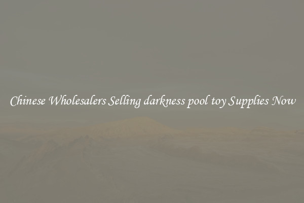 Chinese Wholesalers Selling darkness pool toy Supplies Now