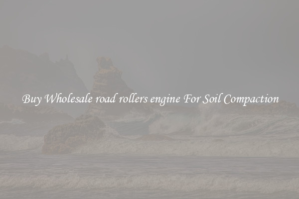 Buy Wholesale road rollers engine For Soil Compaction