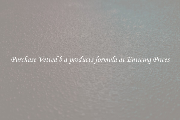 Purchase Vetted b a products formula at Enticing Prices