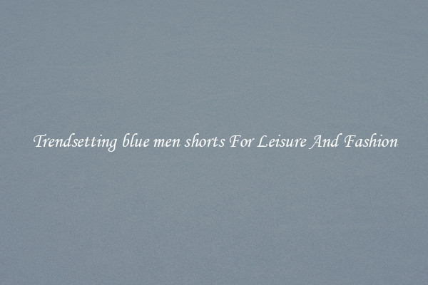 Trendsetting blue men shorts For Leisure And Fashion