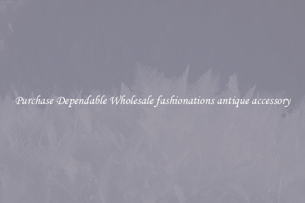 Purchase Dependable Wholesale fashionations antique accessory