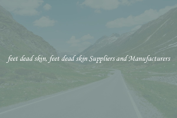feet dead skin, feet dead skin Suppliers and Manufacturers