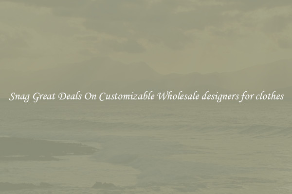 Snag Great Deals On Customizable Wholesale designers for clothes