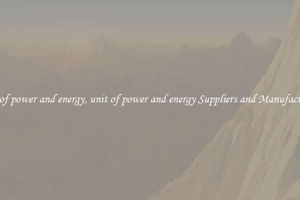 unit of power and energy, unit of power and energy Suppliers and Manufacturers