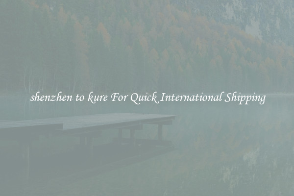 shenzhen to kure For Quick International Shipping