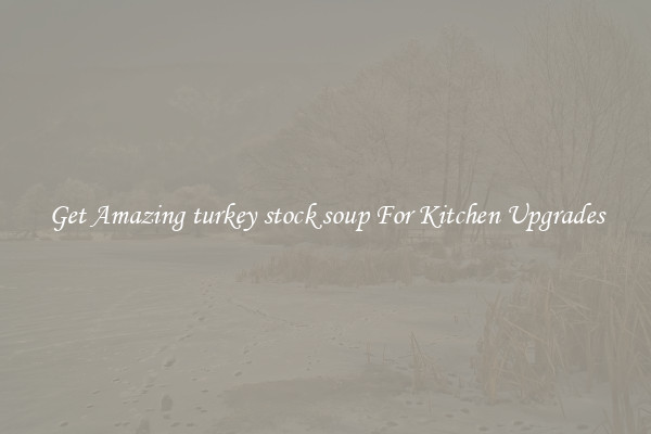 Get Amazing turkey stock soup For Kitchen Upgrades