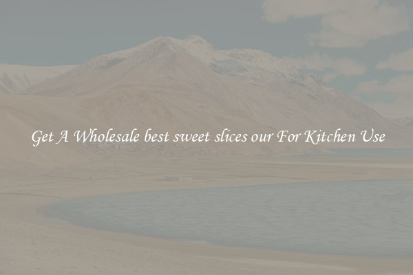 Get A Wholesale best sweet slices our For Kitchen Use