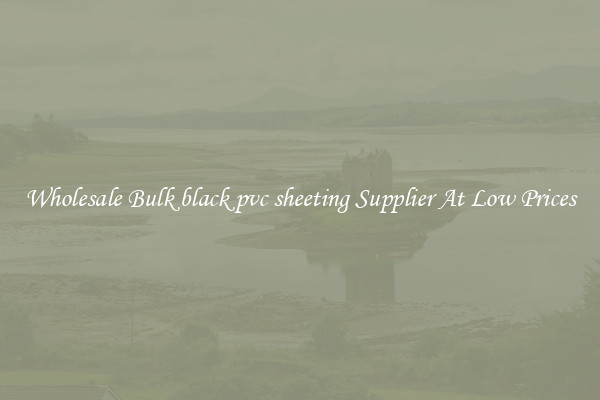 Wholesale Bulk black pvc sheeting Supplier At Low Prices