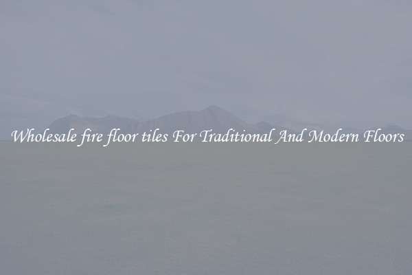 Wholesale fire floor tiles For Traditional And Modern Floors