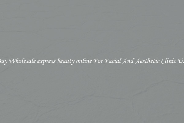 Buy Wholesale express beauty online For Facial And Aesthetic Clinic Use