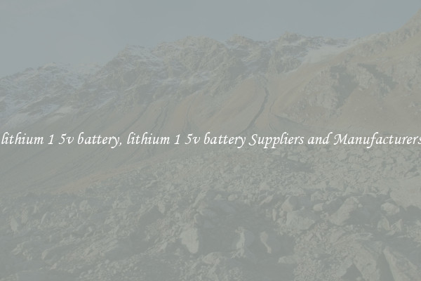 lithium 1 5v battery, lithium 1 5v battery Suppliers and Manufacturers