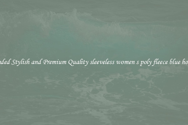 Branded Stylish and Premium Quality sleeveless women s poly fleece blue hoodies