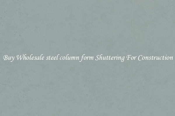 Buy Wholesale steel column form Shuttering For Construction