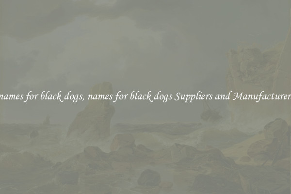 names for black dogs, names for black dogs Suppliers and Manufacturers