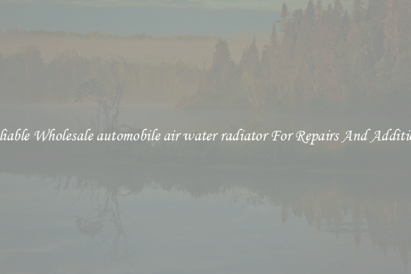 Reliable Wholesale automobile air water radiator For Repairs And Additions