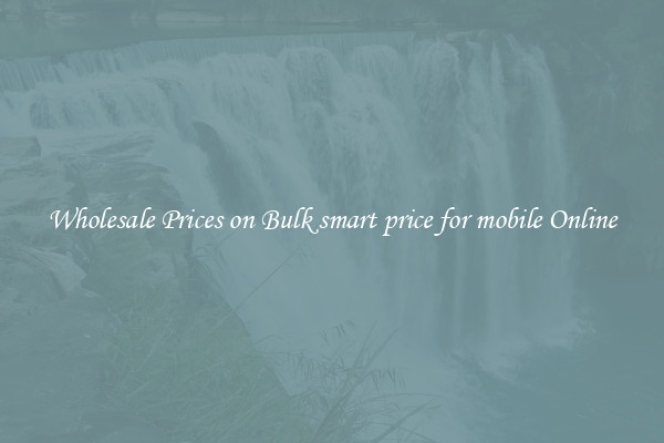 Wholesale Prices on Bulk smart price for mobile Online