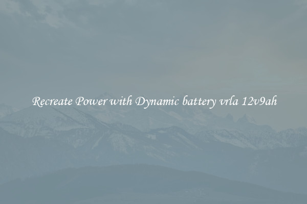 Recreate Power with Dynamic battery vrla 12v9ah