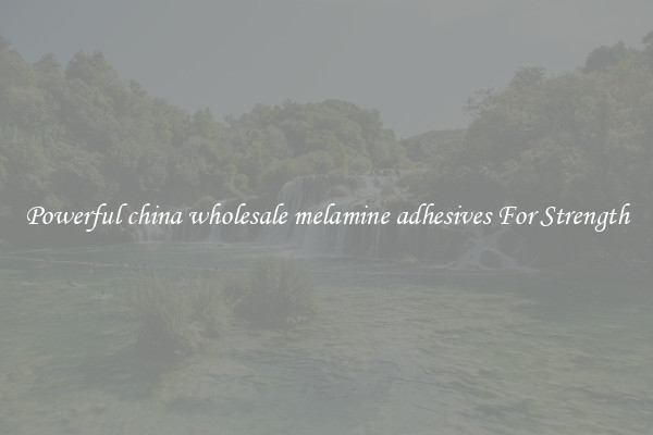 Powerful china wholesale melamine adhesives For Strength
