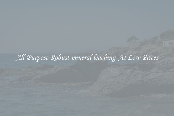 All-Purpose Robust mineral leaching  At Low Prices