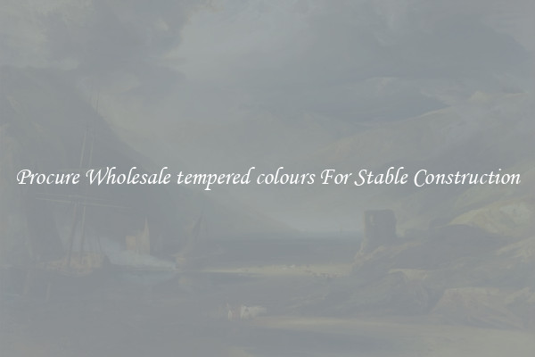 Procure Wholesale tempered colours For Stable Construction
