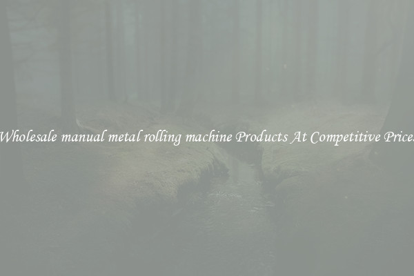 Wholesale manual metal rolling machine Products At Competitive Prices