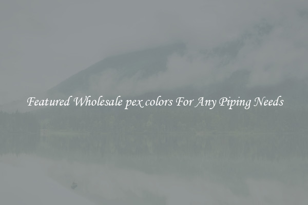 Featured Wholesale pex colors For Any Piping Needs