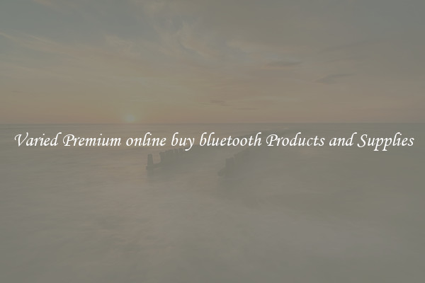 Varied Premium online buy bluetooth Products and Supplies