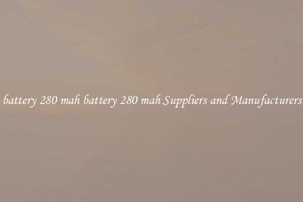 battery 280 mah battery 280 mah Suppliers and Manufacturers