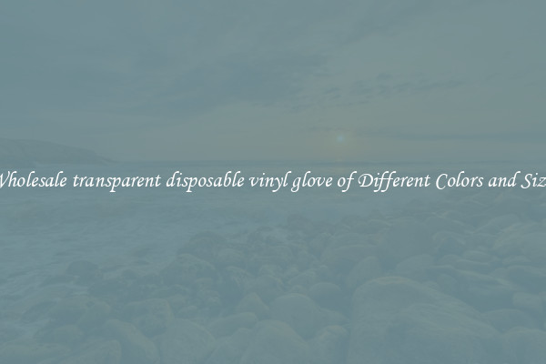 Wholesale transparent disposable vinyl glove of Different Colors and Sizes