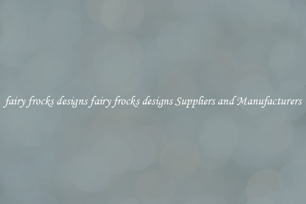 fairy frocks designs fairy frocks designs Suppliers and Manufacturers