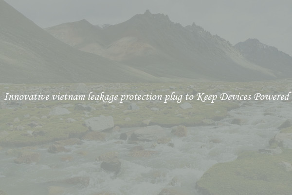 Innovative vietnam leakage protection plug to Keep Devices Powered