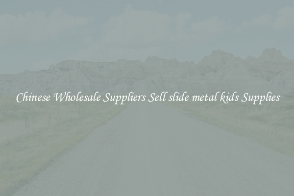 Chinese Wholesale Suppliers Sell slide metal kids Supplies